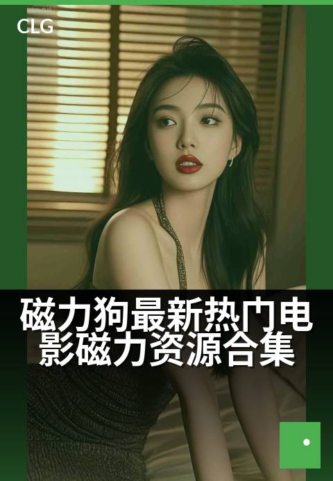 磁力狗最新热门电影磁力资源合集 - 节假日宅家追剧必备指南-影视磁力-磁力狗资源